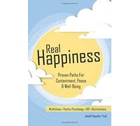 Real Happiness: Proven Paths for Contentment, Peace & Well-Being