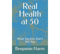 Real Health at 50: What Doctors Don’t Tell You