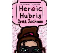 Real Heroes are Fiction: Heroic Hubris: Book 1