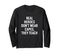 Real Heroes Don't Wear Capes, They Teach - Teacher Quote Long Sleeve T-Shirt