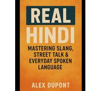Real Hindi: Mastering Slang, Street Talk & Everyday Spoken Language.: 1 (Learning Hindi)