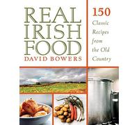 Real Irish Food: 150 Classic Recipes from the Old Country