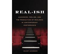 Real-ish: Audiences, Feeling, and the Production of Realness in Contemporary Performance