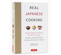 Real Japanese Cooking: Traditions, Tips, Techniques and Over 600 Authentic Recipes