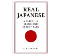 Real Japanese - Mastering Slang and Street Talk: 1 (Learning Japanese)