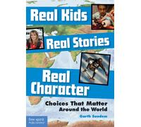 Real Kids, Real Stories, Real Character : Choices That Matter Around the World