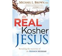 Real Kosher Jesus, The: Revealing the Mysteries of the Hidden Messiah