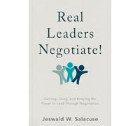 Real Leaders Negotiate!: Gaining, Using, and Keeping the Power to Lead Through Negotiation