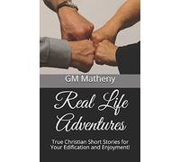 Real Life Adventures: True Christian Short Stories for Your Edification and Enjoyment!
