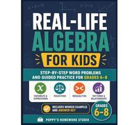 Real-Life Algebra for Kids: Step-by-Step Word Problems with Variables, Expressions, Equations, Inequalities, and Patterns for Grades 6-8 (Middle School Math: Pre-Algebra and Algebra Practice)