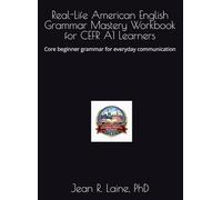 Real-Life American English Grammar Mastery Workbook for CEFR A1 Learners: Core beginner grammar for everyday communication