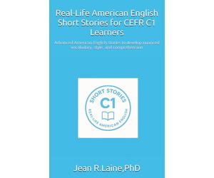 Real-Life American English Short Stories for CEFR C1 Learners: Advanced American English stories to develop nuanced vocabulary, style, and ... English Short Story Series (CEFR A1-C2))