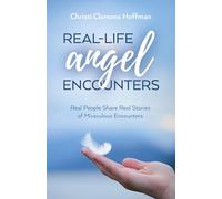 Real-Life Angel Encounters: Real People Share Real Stories of Miraculous Encounters