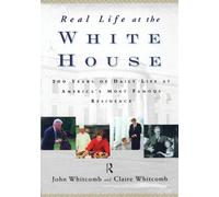 Real Life at the White House: 200 Years of Daily Life at America's Most Famous Residence