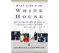 Real Life at the White House: 200 Years of Daily Life at America's Most Famous Residence