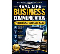 REAL-LIFE BUSINESS COMMUNICATION: Professional Business Emails