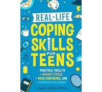 Real-Life Coping Skills for Teens: Practical Tools to Manage Stress, Build Confidence, and Navigate Challenges (Essential Skills for Teens)