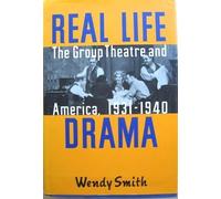 Real Life Drama: The Group Theatre and America 1931-1940