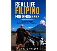 REAL LIFE FILIPINO FOR BEGINNERS: Practical Language, Culture & Life in the Philippines