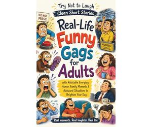 Real-Life Funny Gags for Adults: Try Not to Laugh Clean Short Stories with Relatable Everyday Humor, Family Moments & Awkward Situations to Brighten Your Day