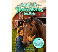 Real Life Horse Stories for Kids: 10 Heartwarming True Stories About Courage, Confidence, Friendship, and Being Yourself