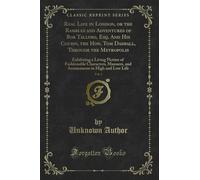 Real Life in London, or the Rambles and Adventures of Bob Tallyho, Esq. And His Cousin, the Hon. Tom Dashall, Through the Metropolis, Vol. 1 (Classic ... Manners, and Amusements in High and Low Life