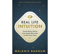 Real Life Intuition: Extraordinary Stories from People Who Listen to Their Inner Voice