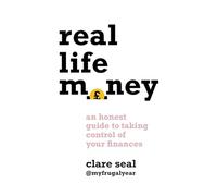 Real Life Money : An Honest Guide to Taking Control of Your Finances