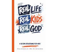 Real Life. Real Kids. Real God.: A 30 Day Devotional for Kids