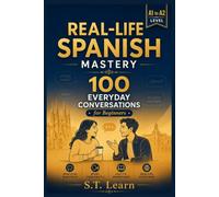 Real-Life Spanish Mastery: 100 Everyday Conversations for Beginners: Learn Spanish Naturally with Authentic Dialogues, Translations & Vocabulary (A1 to A2) (Real-Life Spanish Mastery Series)
