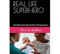 REAL LIFE SUPERHERO: How Daily Actions Become Real-Life Superpowers
