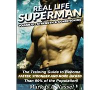Real Life Superman: the Training Guide to Become Faster, Stronger and More Jacked than 99% of the Population: Volume 01 - Strength & Conditioning