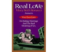 Real Love: Mary Beth Bonacci Answers Your Questions on Dating, Marriage and the Real Meaning of Sex
