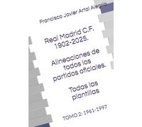 Real Madrid C.F. 1902-2025. Alineaciones de todos los partidos oficiales. Todas las plantillas: TOMO 2: 1961-1997 (CLUBES DE FÚTBOL)