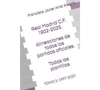 Real Madrid C.F. 1902-2025. Alineaciones de todos los partidos oficiales. Todas las plantillas: TOMO 3: 1997-2025 (CLUBES DE FÚTBOL)