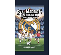 REAL MADRID FC BOOK GUIDE FOR KIDS: A Journey Through History