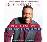 Real Manhood: Being the Man God Made You to Be: Written by Dr. Creflo A. Dollar, 2014 Edition, (Unabridged) Publisher: Hachette Audio US [Audio CD]