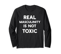Real Masculinity is not Toxic Healthy Positive Message Man Long Sleeve T-Shirt