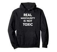 Real Masculinity is not Toxic Healthy Positive Message Man Pullover Hoodie