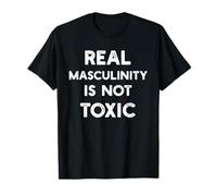 Real Masculinity is not Toxic Healthy Positive Message Man T-Shirt