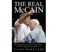 Real McCain: Why Conservatives Don't Trust Him and Why Independents Shouldn't