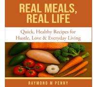 Real Meals Real Life: Quick,Healthy Recipes for Hustle, Love & Everyday Living