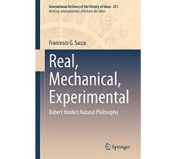 Real, Mechanical, Experimental: Robert Hooke's Natural Philosophy: 231 (International Archives of the History of Ideas Archives internationales d'histoire des idées, 231)