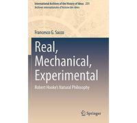Real, Mechanical, Experimental: Robert Hooke's Natural Philosophy: 231 (International Archives of the History of Ideas Archives internationales d'histoire des idées, 231)