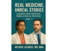 Real Medicine, Unreal Stories: Lessons and Insights from Clinical Practice, Vol. 1