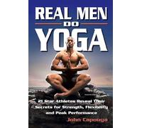 Real Men Do Yoga: 21 Star Athletes Reveal Their Secrets for Strength, Flexibility and Peak Performance