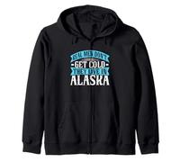 Real Men Don’t Get Cold They Live in Alaska Zip Hoodie