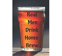 Real Men Drink Home Brew: Home Brew 6x9inch Journal. Great gift for Home Brew Enthusiasts. Ideal Gift for Dad/Grandad/Son for Father's Day, Birthday and Xmas.
