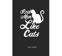 Real Men Like Cats Notebook: Funny Cat Gift For Men Who Loves Cats Awesome gift for your Husband, Brother, Men Like Cats