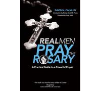 Real Men Pray the Rosary: A Practical Guide to a Powerful Prayer